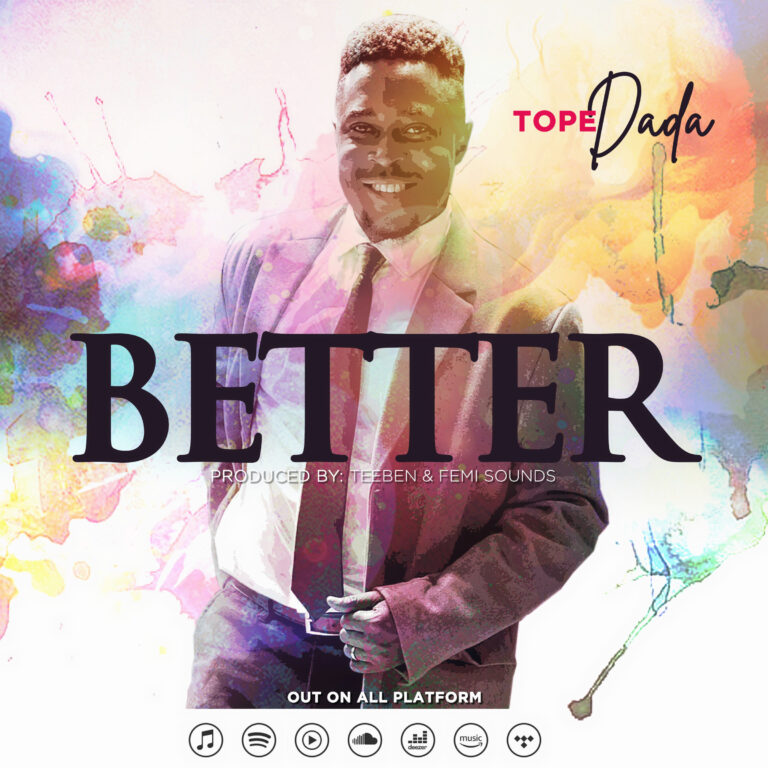 MUSIC SUBMISSION: UK BASED CONTEMPORARY GOSPEL ARTIST TOPE DADA DROPS NEW SINGLE “BETTER” | @TOPEDADAOFFICIAL